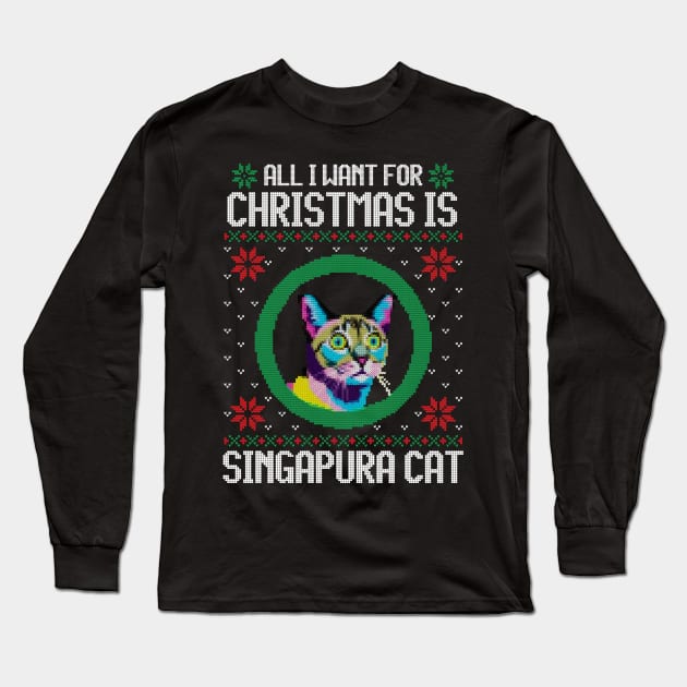 All I Want for Christmas is Singapura Cat - Christmas Gift for Cat Lover Long Sleeve T-Shirt by Ugly Christmas Sweater Gift